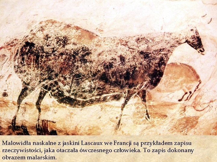 Malowidła naskalne z jaskini Lascaux we Francji są przykładem zapisu rzeczywistości, jaka otaczała ówczesnego