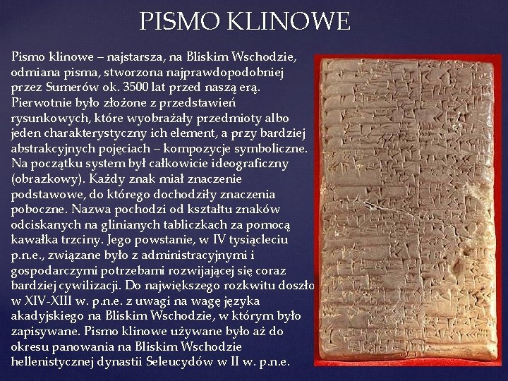 PISMO KLINOWE Pismo klinowe – najstarsza, na Bliskim Wschodzie, odmiana pisma, stworzona najprawdopodobniej przez