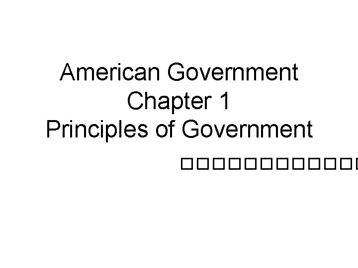 American Government Chapter 1 Principles of Government ������ 