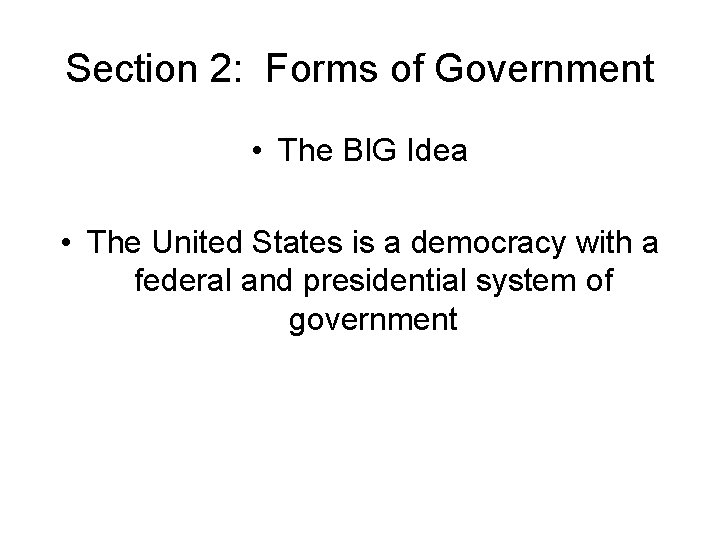 Section 2: Forms of Government • The BIG Idea • The United States is