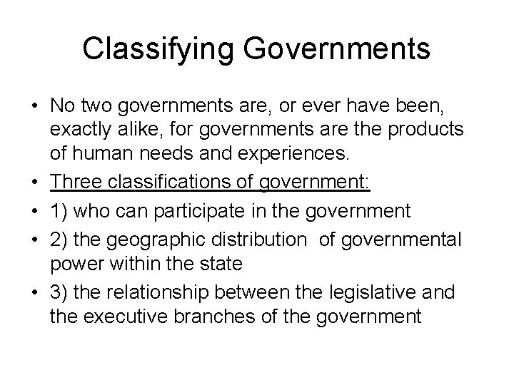 Classifying Governments • No two governments are, or ever have been, exactly alike, for