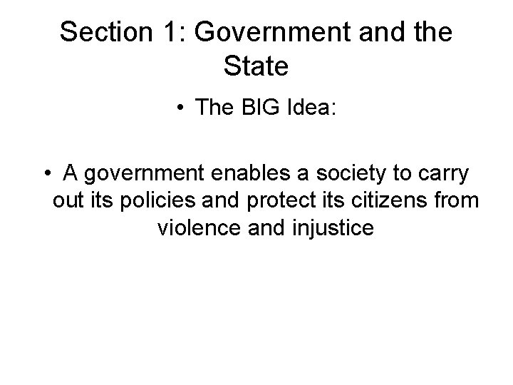 Section 1: Government and the State • The BIG Idea: • A government enables