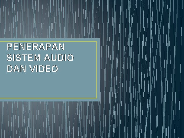 PENERAPAN SISTEM AUDIO DAN VIDEO 