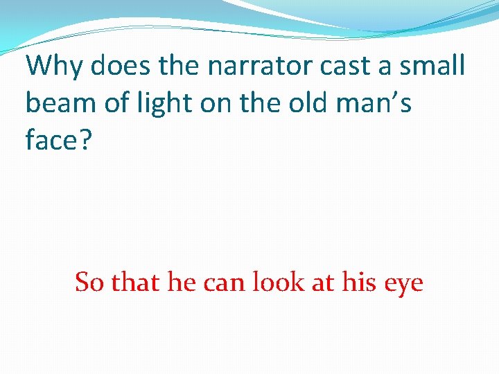 Why does the narrator cast a small beam of light on the old man’s