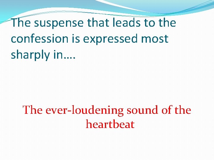 The suspense that leads to the confession is expressed most sharply in…. The ever-loudening
