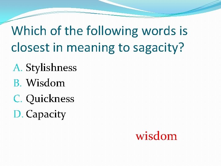 Which of the following words is closest in meaning to sagacity? A. Stylishness B.