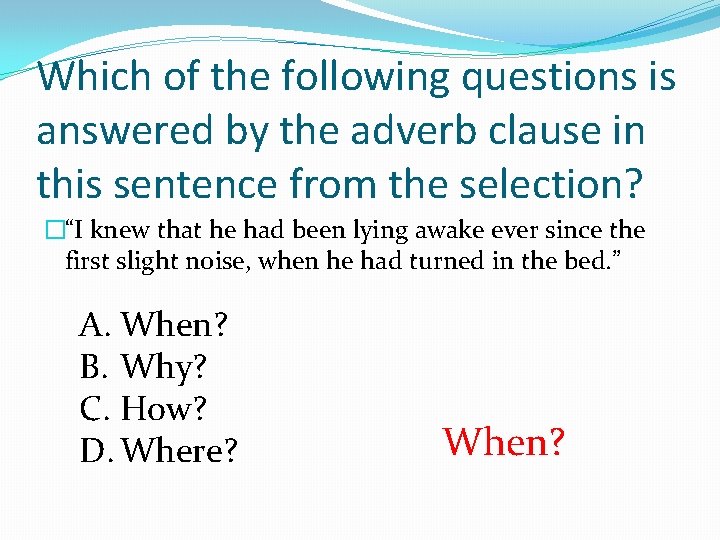 Which of the following questions is answered by the adverb clause in this sentence