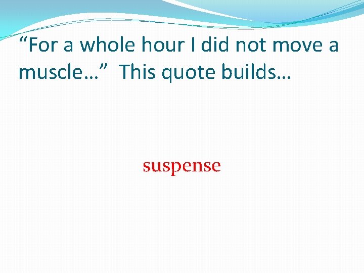“For a whole hour I did not move a muscle…” This quote builds… suspense