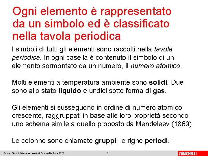 Ogni elemento è rappresentato da un simbolo ed è classificato nella tavola periodica I