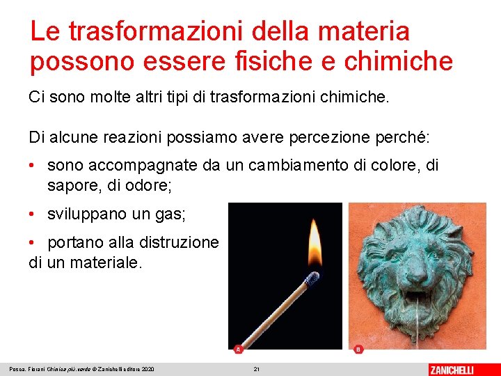 Le trasformazioni della materia possono essere fisiche e chimiche Ci sono molte altri tipi