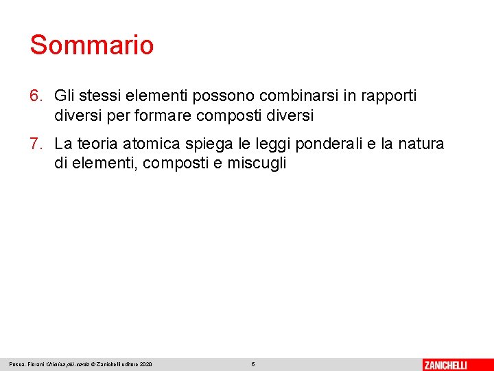 Sommario 6. Gli stessi elementi possono combinarsi in rapporti diversi per formare composti diversi