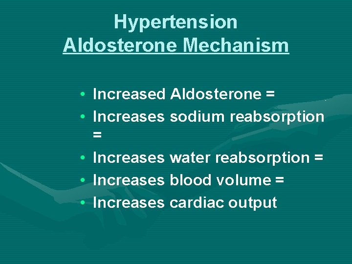 Hypertension Aldosterone Mechanism • Increased Aldosterone = • Increases sodium reabsorption = • Increases