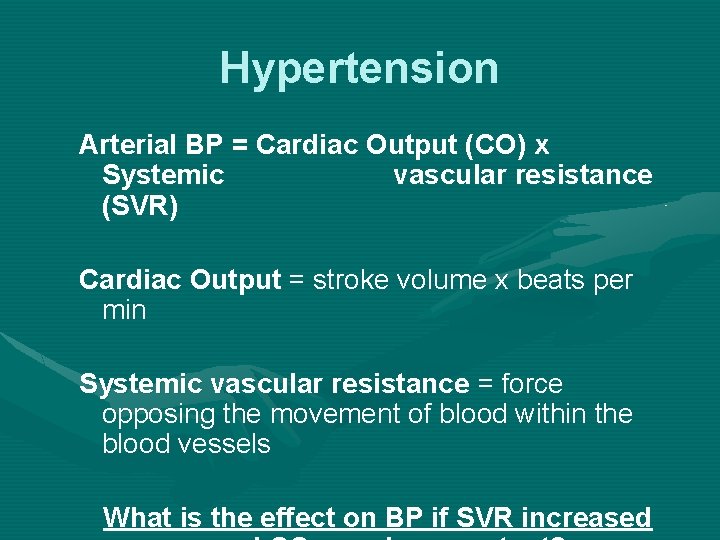 Hypertension Arterial BP = Cardiac Output (CO) x Systemic vascular resistance (SVR) Cardiac Output