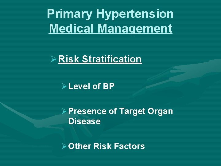 Primary Hypertension Medical Management Ø Risk Stratification ØLevel of BP ØPresence of Target Organ