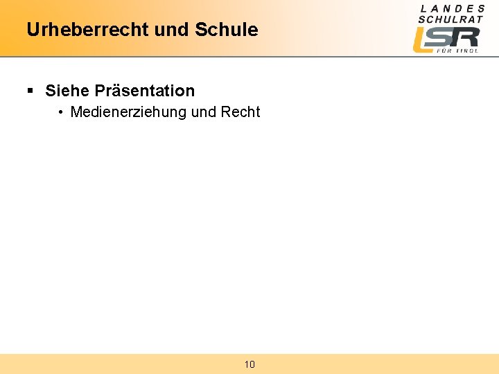 Urheberrecht und Schule § Siehe Präsentation • Medienerziehung und Recht 10 