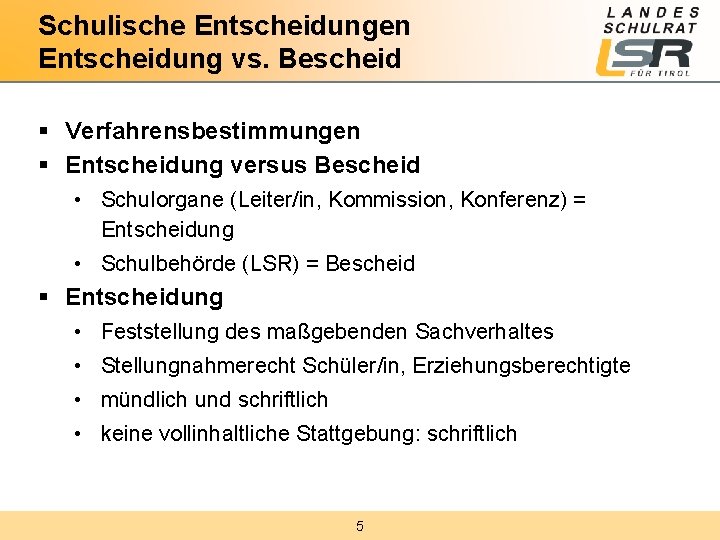 Schulische Entscheidungen Entscheidung vs. Bescheid § Verfahrensbestimmungen § Entscheidung versus Bescheid • Schulorgane (Leiter/in,