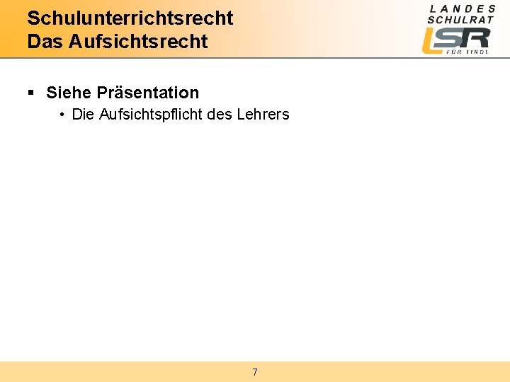 Schulunterrichtsrecht Das Aufsichtsrecht § Siehe Präsentation • Die Aufsichtspflicht des Lehrers 7 