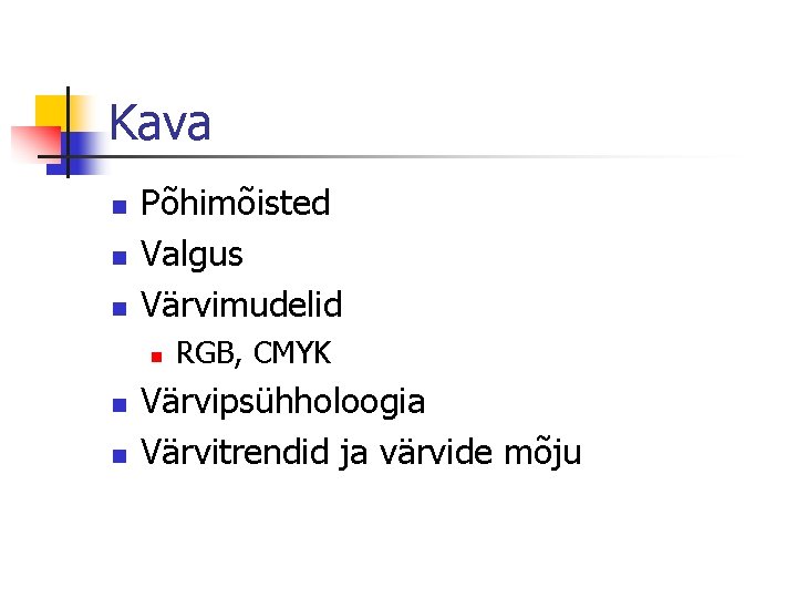 Kava n n n Põhimõisted Valgus Värvimudelid n n n RGB, CMYK Värvipsühholoogia Värvitrendid Kava n n n Põhimõisted Valgus Värvimudelid n n n RGB, CMYK Värvipsühholoogia Värvitrendid