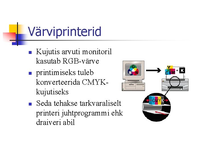 Värviprinterid n n n Kujutis arvuti monitoril kasutab RGB-värve printimiseks tuleb konverteerida CMYK- kujutiseks