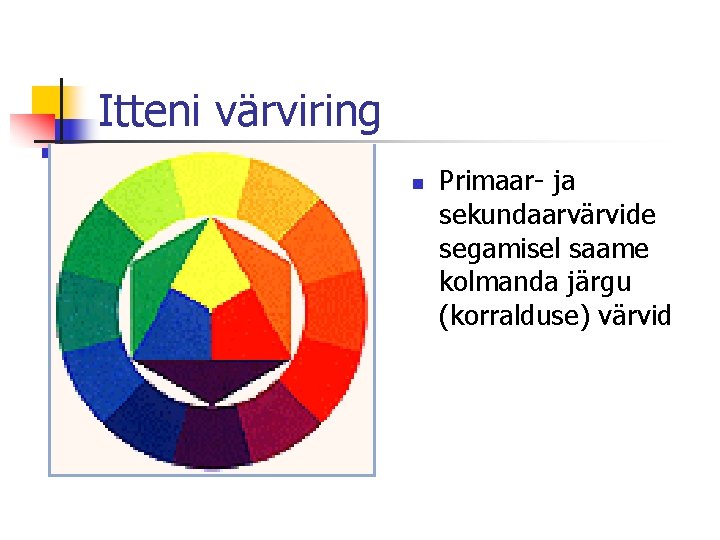 Itteni värviring n Primaar- ja sekundaarvärvide segamisel saame kolmanda järgu (korralduse) värvid Itteni värviring n Primaar- ja sekundaarvärvide segamisel saame kolmanda järgu (korralduse) värvid