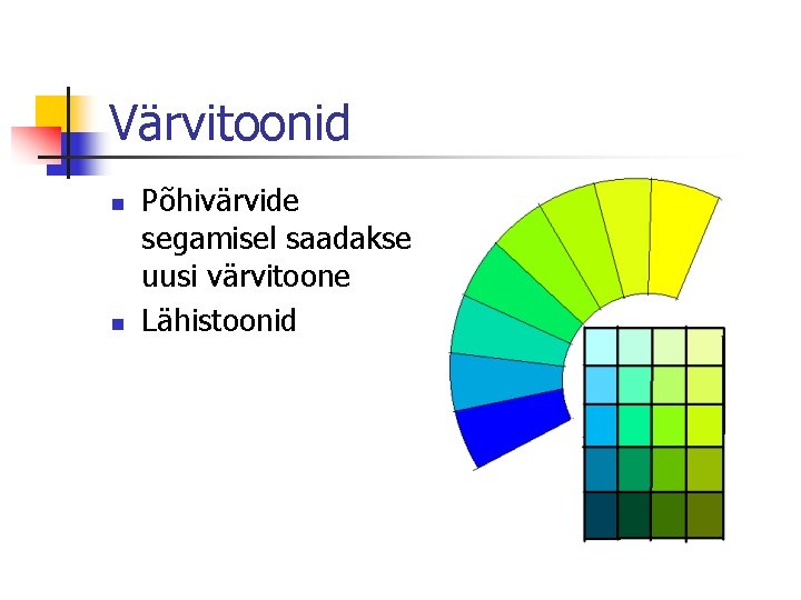 Värvitoonid n n Põhivärvide segamisel saadakse uusi värvitoone Lähistoonid Värvitoonid n n Põhivärvide segamisel saadakse uusi värvitoone Lähistoonid
