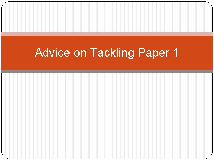 Advice on Tackling Paper 1 