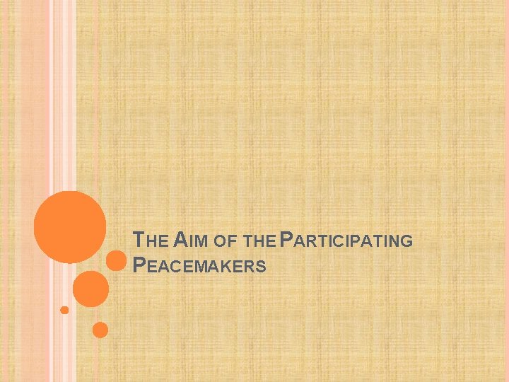 THE AIM OF THE PARTICIPATING PEACEMAKERS 