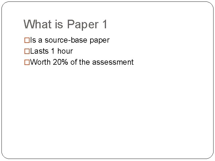 What is Paper 1 �Is a source-base paper �Lasts 1 hour �Worth 20% of