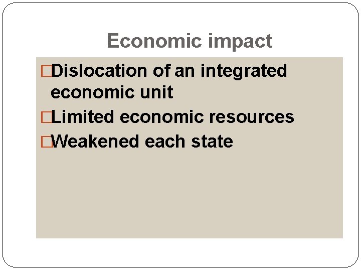 Economic impact �Dislocation of an integrated economic unit �Limited economic resources �Weakened each state
