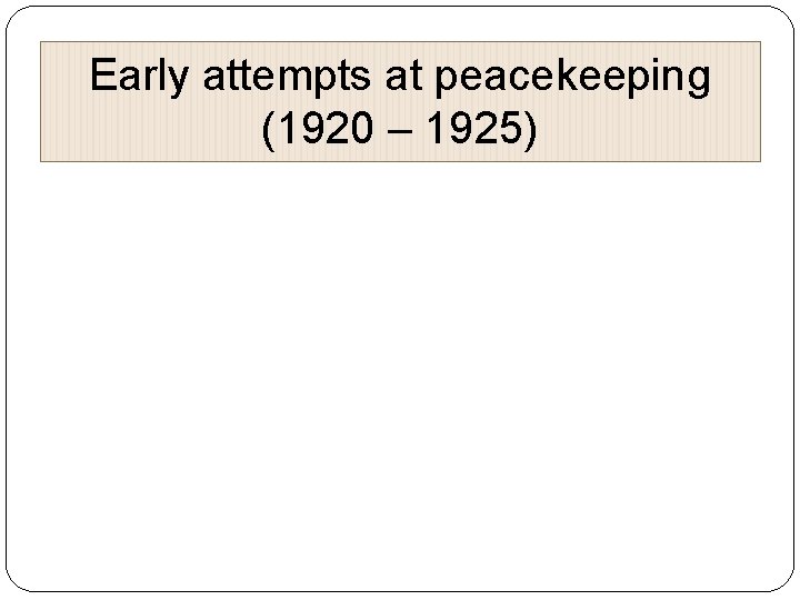 Early attempts at peacekeeping (1920 – 1925) 