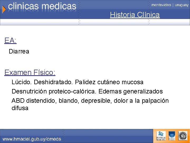 Historia Clínica EA: Diarrea Examen Físico: Lúcido. Deshidratado. Palidez cutáneo mucosa Desnutrición proteico-calórica. Edemas