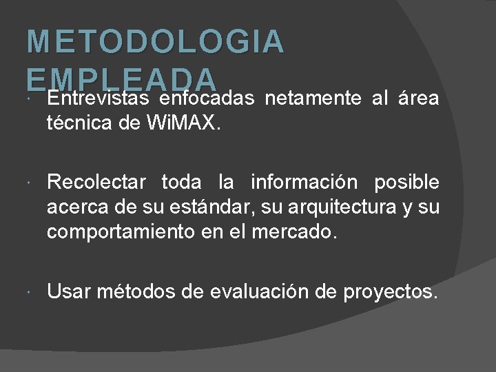 METODOLOGIA EMPLEADA Entrevistas enfocadas netamente al área técnica de Wi. MAX. Recolectar toda la