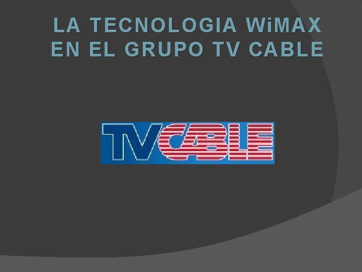 LA TECNOLOGIA Wi. MAX EN EL GRUPO TV CABLE 