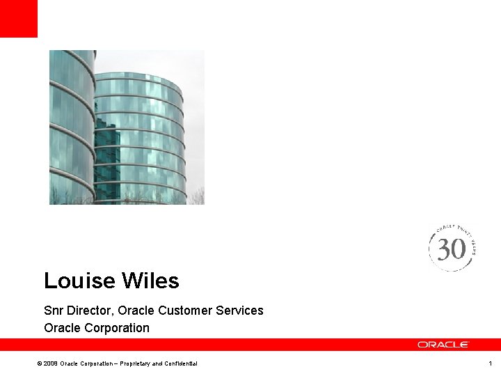 Louise Wiles Snr Director, Oracle Customer Services Oracle Corporation © 2008 Oracle Corporation –