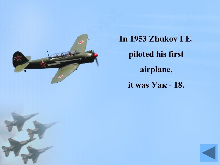 In 1953 Zhukov I. E. piloted his first airplane, it was Уак - 18.