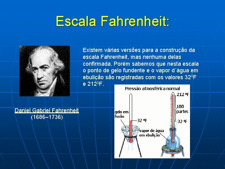 Escala Fahrenheit: Existem várias versões para a construção da escala Fahrenheit, mas nenhuma delas