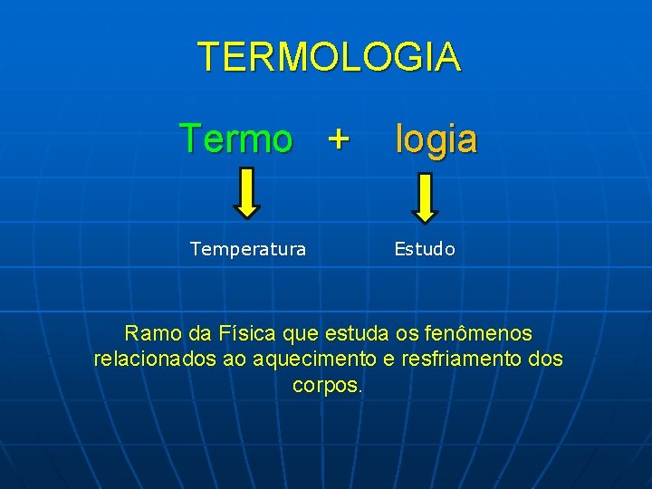 TERMOLOGIA Termo + logia Temperatura Estudo Ramo da Física que estuda os fenômenos relacionados