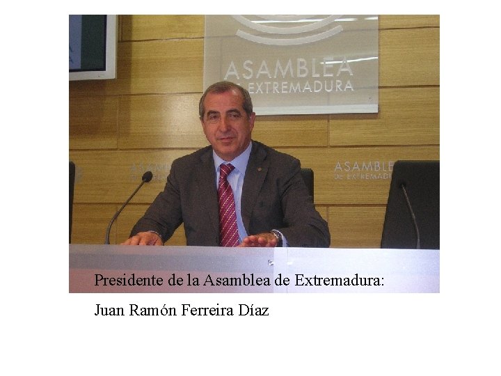 Presidente de la Asamblea de Extremadura: Juan Ramón Ferreira Díaz 