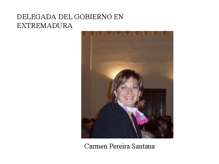 DELEGADA DEL GOBIERNO EN EXTREMADURA Carmen Pereira Santana 