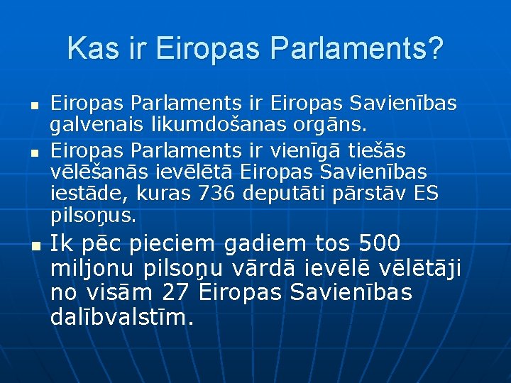 Kas ir Eiropas Parlaments? n n n Eiropas Parlaments ir Eiropas Savienības galvenais likumdošanas