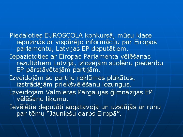 Piedaloties EUROSCOLA konkursā, mūsu klase iepazinās ar vispārējo informāciju par Eiropas parlamentu, Latvijas EP
