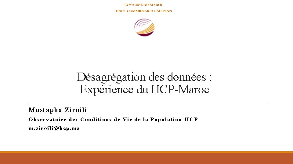 Désagrégation des données : Expérience du HCP-Maroc Mustapha Ziroili Observatoire des Conditions de Vie