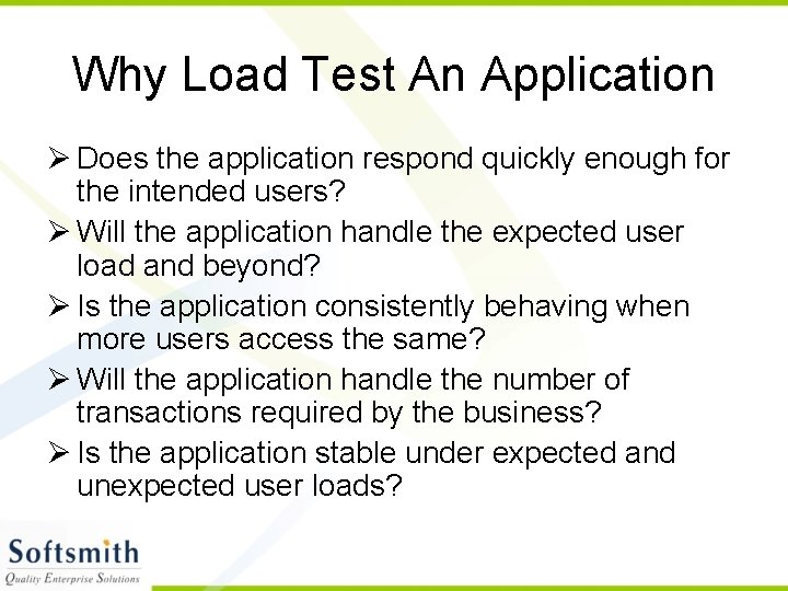 Why Load Test An Application Ø Does the application respond quickly enough for the