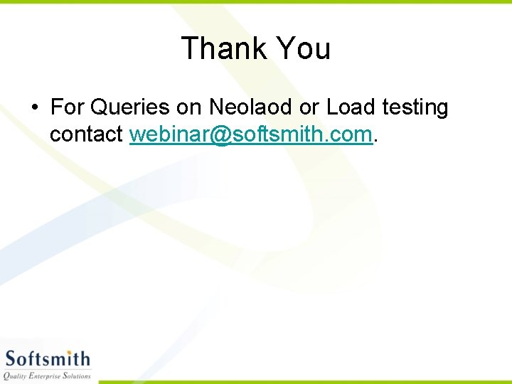 Thank You • For Queries on Neolaod or Load testing contact webinar@softsmith. com. 