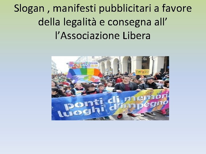 Slogan , manifesti pubblicitari a favore della legalità e consegna all’ l’Associazione Libera 