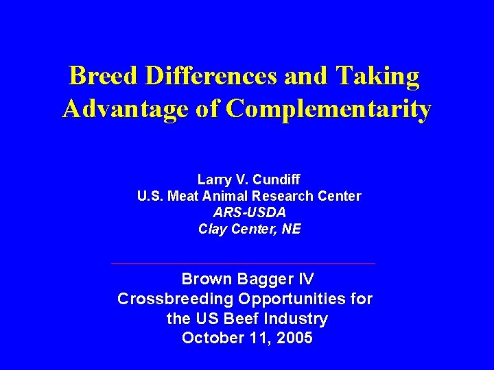 Breed Differences and Taking Advantage of Complementarity Larry V. Cundiff U. S. Meat Animal