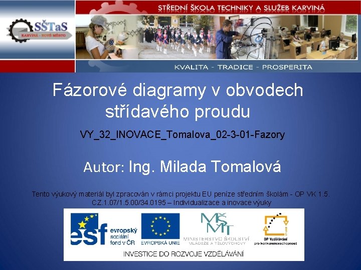 Fázorové diagramy v obvodech střídavého proudu VY_32_INOVACE_Tomalova_02 -3 -01 -Fazory Autor: Ing. Milada Tomalová