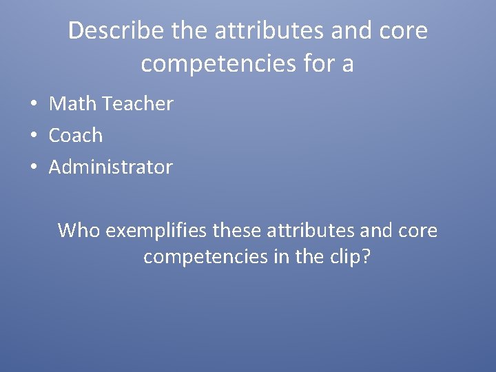 Describe the attributes and core competencies for a • Math Teacher • Coach •