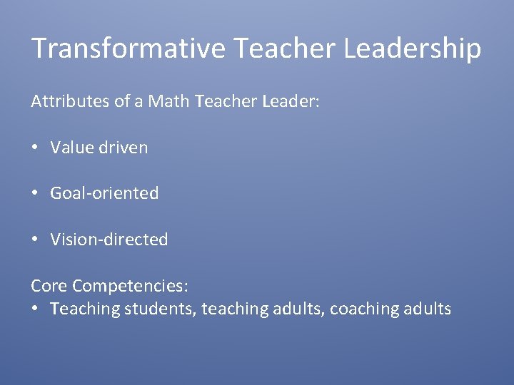 Transformative Teacher Leadership Attributes of a Math Teacher Leader: • Value driven • Goal-oriented