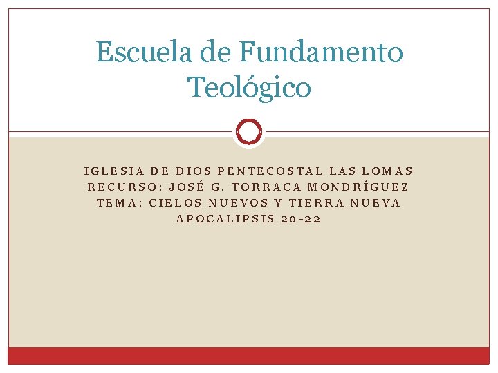Escuela de Fundamento Teológico IGLESIA DE DIOS PENTECOSTAL LAS LOMAS RECURSO: JOSÉ G. TORRACA